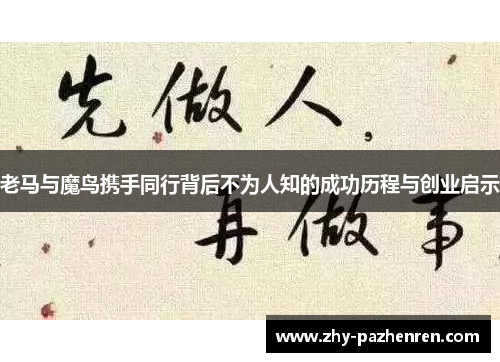 老马与魔鸟携手同行背后不为人知的成功历程与创业启示 老马与魔鸟携手同行背后不为人知的成功历程与创业启示