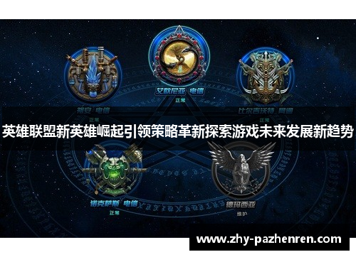 英雄联盟新英雄崛起引领策略革新探索游戏未来发展新趋势 英雄联盟新英雄崛起引领策略革新探索游戏未来发展新趋势