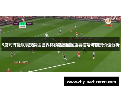 B席对阵曼联表现解读世界杯预选赛回暖重要信号与前景价值分析 B席对阵曼联表现解读世界杯预选赛回暖重要信号与前景价值分析