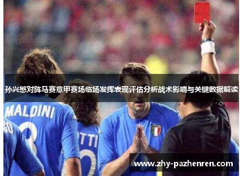 孙兴慜对阵马赛意甲赛场临场发挥表现评估分析战术影响与关键数据解读