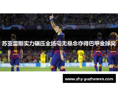 苏亚雷斯实力碾压全场毫无悬念夺得巴甲金球奖