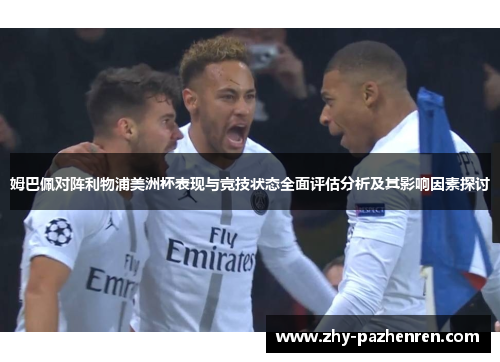 姆巴佩对阵利物浦美洲杯表现与竞技状态全面评估分析及其影响因素探讨