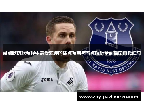 盘点欧协联赛程中最受欢迎的焦点赛事与看点解析全面指南前瞻汇总 盘点欧协联赛程中最受欢迎的焦点赛事与看点解析全面指南前瞻汇总